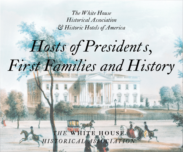 White House History and Historic Hotels of America, U.S. Presidents and First Ladies